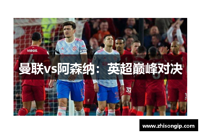 曼联vs阿森纳：英超巅峰对决
